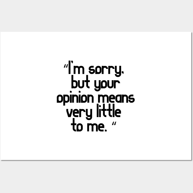 I’m sorry, but your opinion means very little to me Wall Art by TeesandDesign